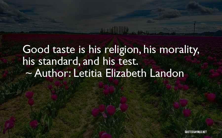 Letitia Elizabeth Landon Quotes: Good Taste Is His Religion, His Morality, His Standard, And His Test.