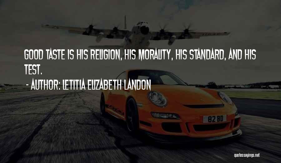 Letitia Elizabeth Landon Quotes: Good Taste Is His Religion, His Morality, His Standard, And His Test.