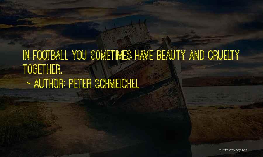 Peter Schmeichel Quotes: In Football You Sometimes Have Beauty And Cruelty Together.