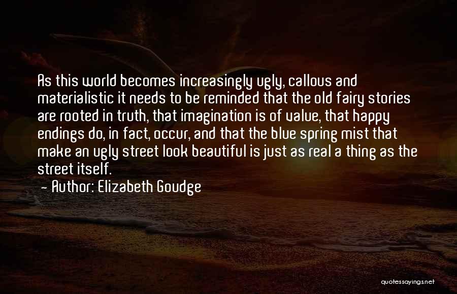 Elizabeth Goudge Quotes: As This World Becomes Increasingly Ugly, Callous And Materialistic It Needs To Be Reminded That The Old Fairy Stories Are