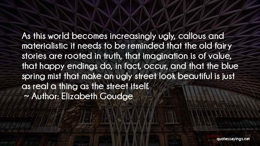 Elizabeth Goudge Quotes: As This World Becomes Increasingly Ugly, Callous And Materialistic It Needs To Be Reminded That The Old Fairy Stories Are