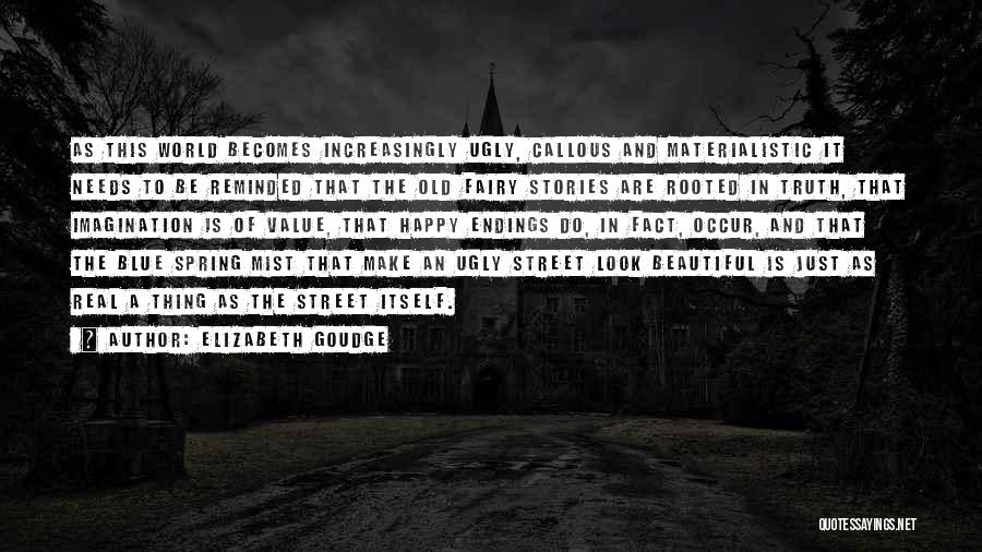 Elizabeth Goudge Quotes: As This World Becomes Increasingly Ugly, Callous And Materialistic It Needs To Be Reminded That The Old Fairy Stories Are