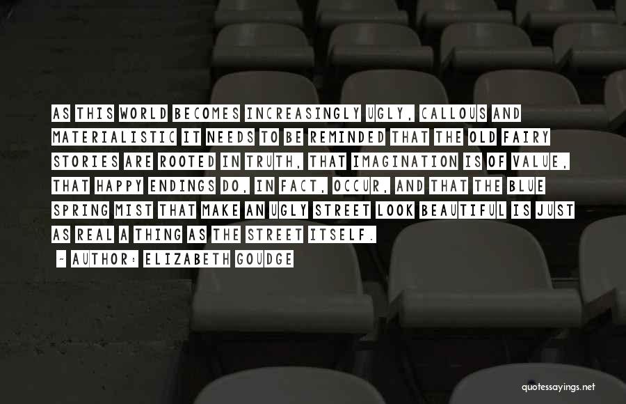 Elizabeth Goudge Quotes: As This World Becomes Increasingly Ugly, Callous And Materialistic It Needs To Be Reminded That The Old Fairy Stories Are