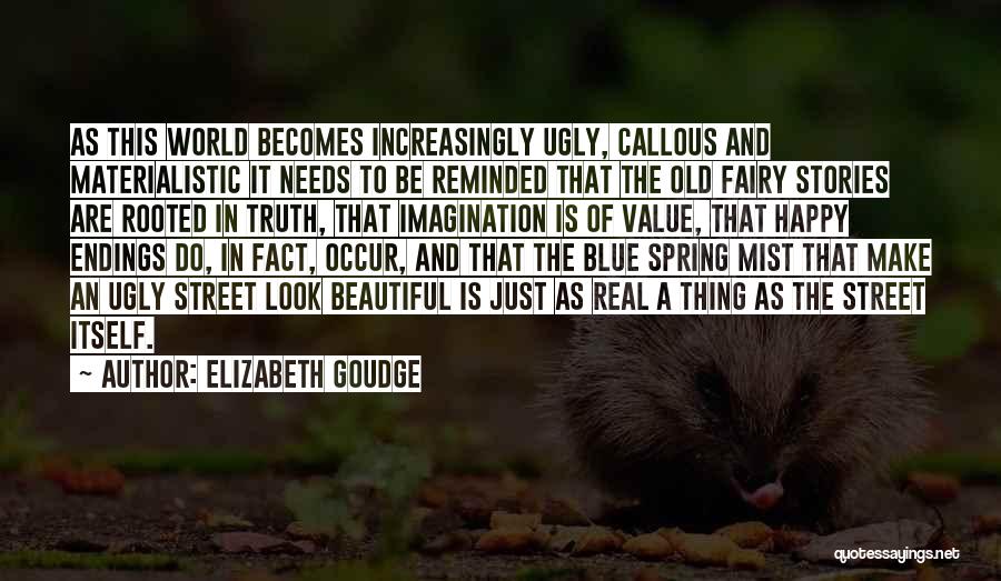 Elizabeth Goudge Quotes: As This World Becomes Increasingly Ugly, Callous And Materialistic It Needs To Be Reminded That The Old Fairy Stories Are