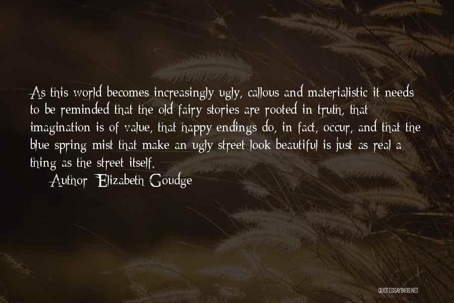 Elizabeth Goudge Quotes: As This World Becomes Increasingly Ugly, Callous And Materialistic It Needs To Be Reminded That The Old Fairy Stories Are