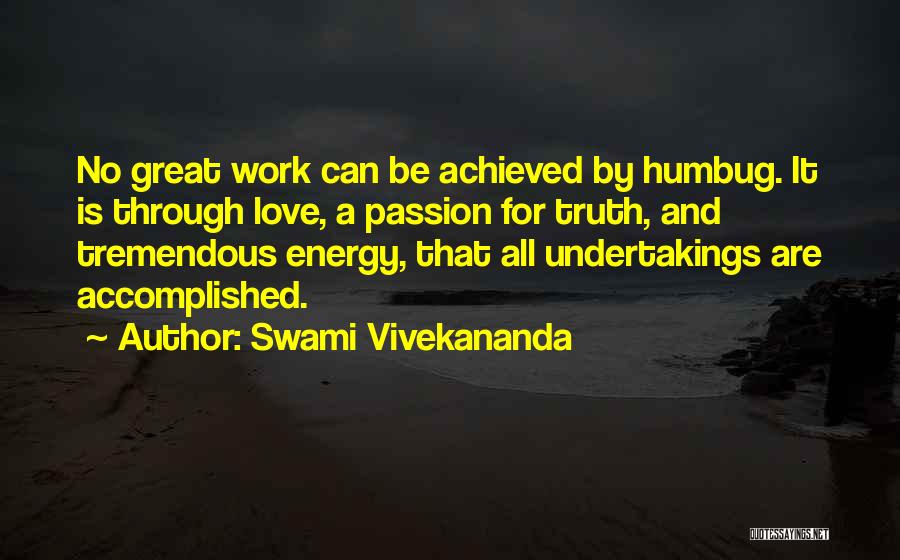 Swami Vivekananda Quotes: No Great Work Can Be Achieved By Humbug. It Is Through Love, A Passion For Truth, And Tremendous Energy, That