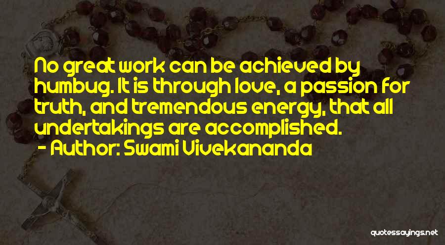 Swami Vivekananda Quotes: No Great Work Can Be Achieved By Humbug. It Is Through Love, A Passion For Truth, And Tremendous Energy, That