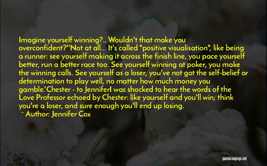 Jennifer Cox Quotes: Imagine Yourself Winning?.. Wouldn't That Make You Overconfident?''not At All... It's Called Positive Visualisation, Like Being A Runner: See Yourself