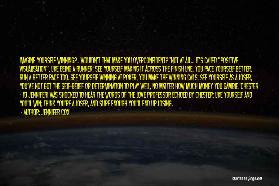 Jennifer Cox Quotes: Imagine Yourself Winning?.. Wouldn't That Make You Overconfident?''not At All... It's Called Positive Visualisation, Like Being A Runner: See Yourself