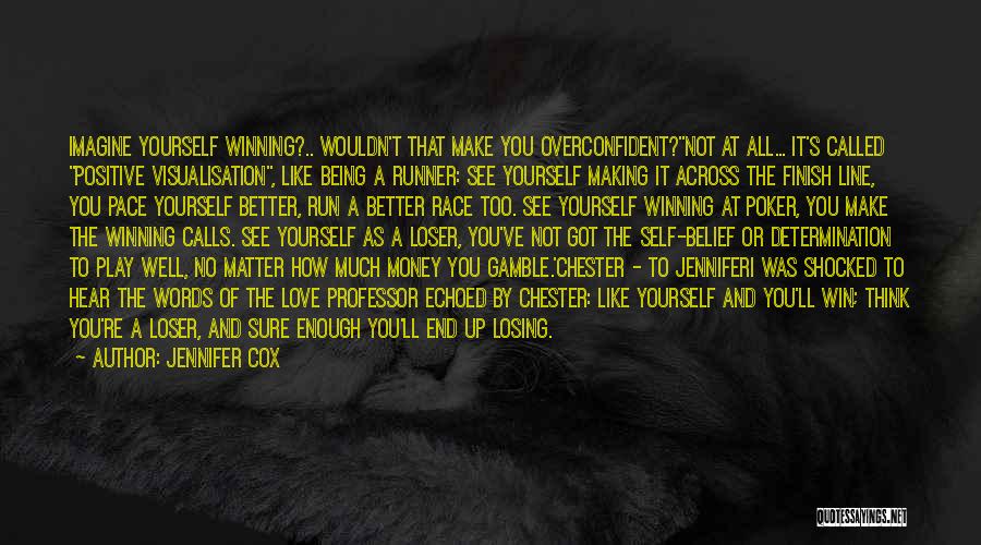 Jennifer Cox Quotes: Imagine Yourself Winning?.. Wouldn't That Make You Overconfident?''not At All... It's Called Positive Visualisation, Like Being A Runner: See Yourself