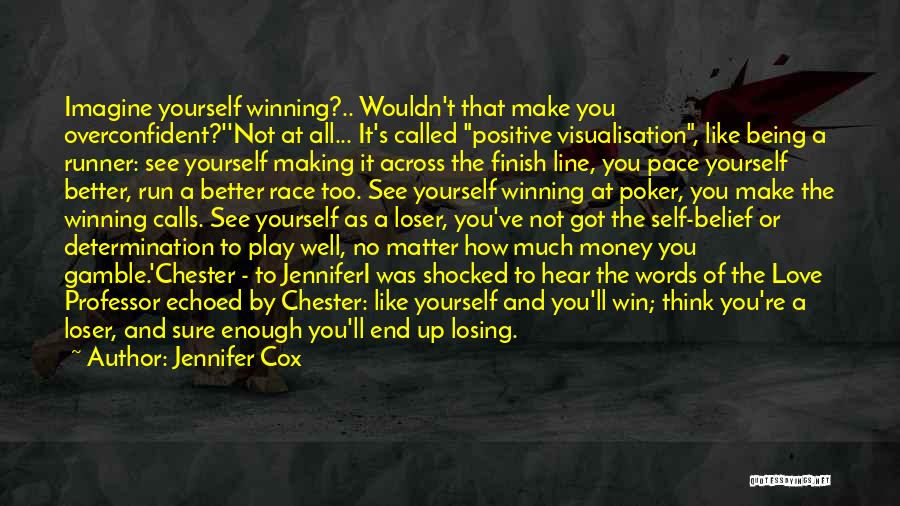 Jennifer Cox Quotes: Imagine Yourself Winning?.. Wouldn't That Make You Overconfident?''not At All... It's Called Positive Visualisation, Like Being A Runner: See Yourself