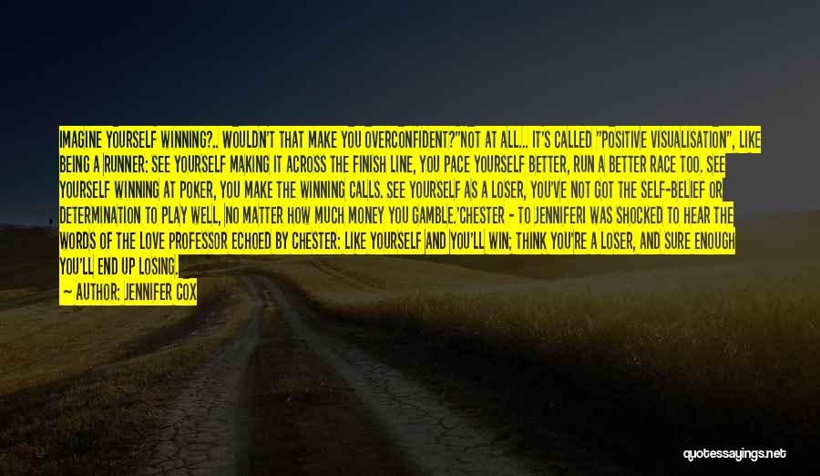 Jennifer Cox Quotes: Imagine Yourself Winning?.. Wouldn't That Make You Overconfident?''not At All... It's Called Positive Visualisation, Like Being A Runner: See Yourself