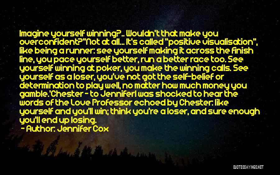 Jennifer Cox Quotes: Imagine Yourself Winning?.. Wouldn't That Make You Overconfident?''not At All... It's Called Positive Visualisation, Like Being A Runner: See Yourself