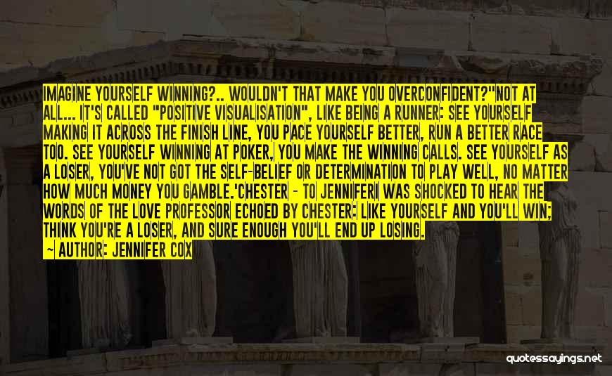 Jennifer Cox Quotes: Imagine Yourself Winning?.. Wouldn't That Make You Overconfident?''not At All... It's Called Positive Visualisation, Like Being A Runner: See Yourself