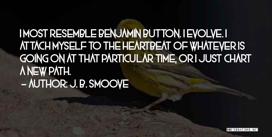 J. B. Smoove Quotes: I Most Resemble Benjamin Button. I Evolve. I Attach Myself To The Heartbeat Of Whatever Is Going On At That