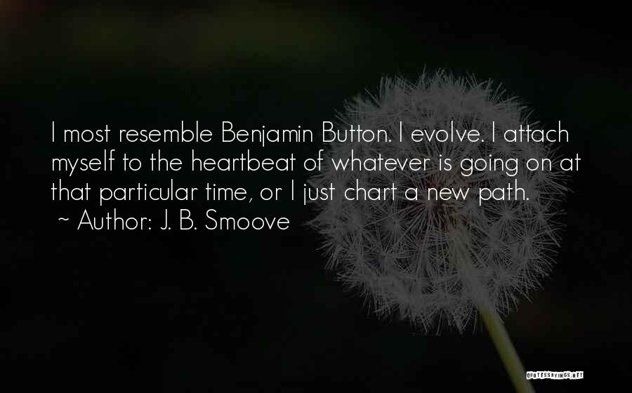 J. B. Smoove Quotes: I Most Resemble Benjamin Button. I Evolve. I Attach Myself To The Heartbeat Of Whatever Is Going On At That