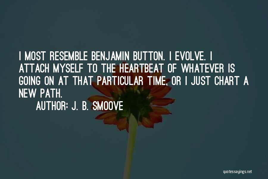 J. B. Smoove Quotes: I Most Resemble Benjamin Button. I Evolve. I Attach Myself To The Heartbeat Of Whatever Is Going On At That