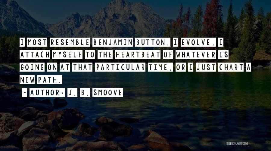 J. B. Smoove Quotes: I Most Resemble Benjamin Button. I Evolve. I Attach Myself To The Heartbeat Of Whatever Is Going On At That