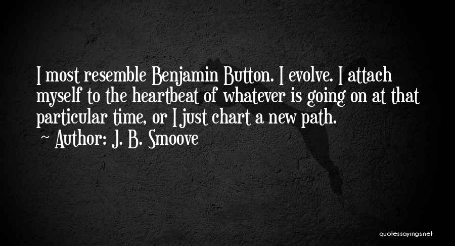 J. B. Smoove Quotes: I Most Resemble Benjamin Button. I Evolve. I Attach Myself To The Heartbeat Of Whatever Is Going On At That