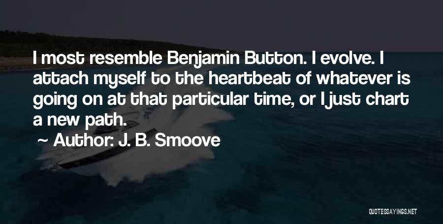 J. B. Smoove Quotes: I Most Resemble Benjamin Button. I Evolve. I Attach Myself To The Heartbeat Of Whatever Is Going On At That