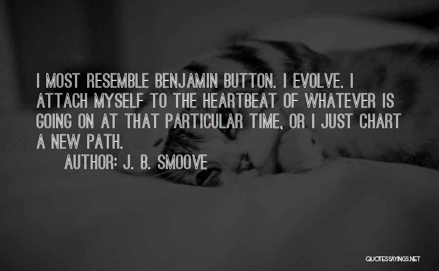 J. B. Smoove Quotes: I Most Resemble Benjamin Button. I Evolve. I Attach Myself To The Heartbeat Of Whatever Is Going On At That