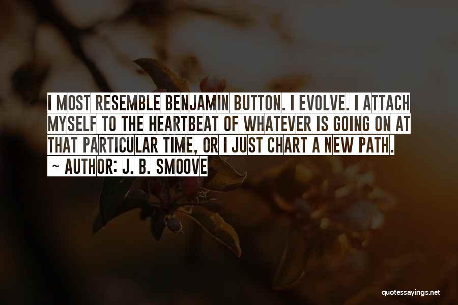 J. B. Smoove Quotes: I Most Resemble Benjamin Button. I Evolve. I Attach Myself To The Heartbeat Of Whatever Is Going On At That