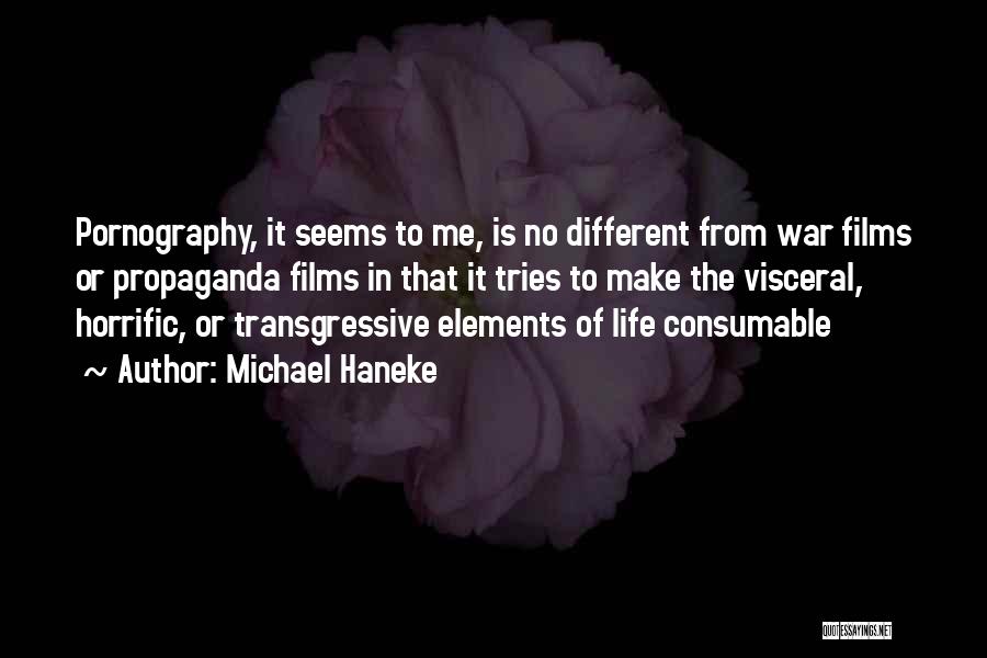 Michael Haneke Quotes: Pornography, It Seems To Me, Is No Different From War Films Or Propaganda Films In That It Tries To Make