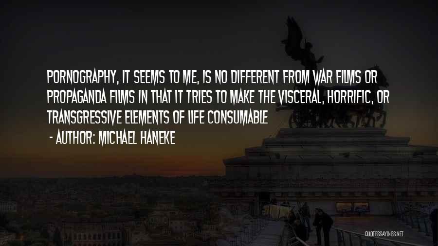 Michael Haneke Quotes: Pornography, It Seems To Me, Is No Different From War Films Or Propaganda Films In That It Tries To Make