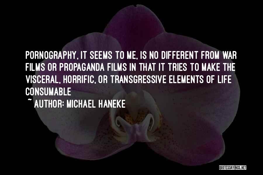 Michael Haneke Quotes: Pornography, It Seems To Me, Is No Different From War Films Or Propaganda Films In That It Tries To Make