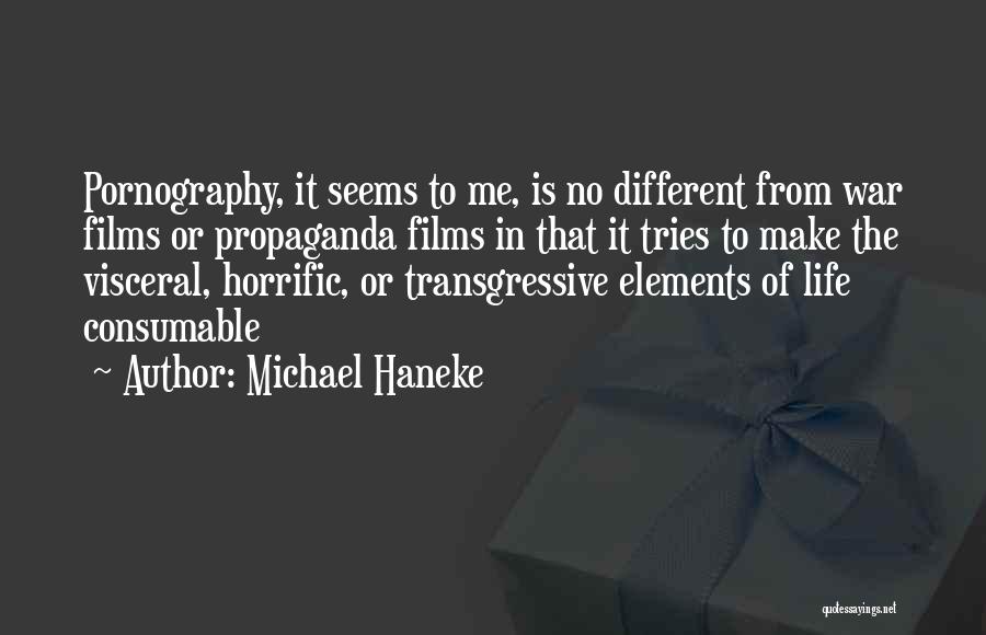 Michael Haneke Quotes: Pornography, It Seems To Me, Is No Different From War Films Or Propaganda Films In That It Tries To Make