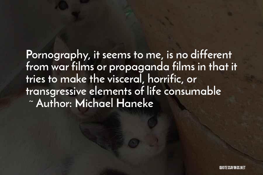 Michael Haneke Quotes: Pornography, It Seems To Me, Is No Different From War Films Or Propaganda Films In That It Tries To Make
