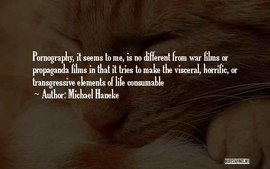 Michael Haneke Quotes: Pornography, It Seems To Me, Is No Different From War Films Or Propaganda Films In That It Tries To Make