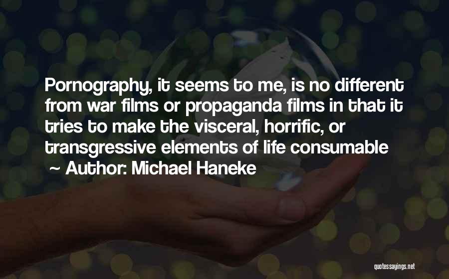 Michael Haneke Quotes: Pornography, It Seems To Me, Is No Different From War Films Or Propaganda Films In That It Tries To Make