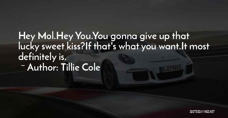 Tillie Cole Quotes: Hey Mol.hey You.you Gonna Give Up That Lucky Sweet Kiss?if That's What You Want.it Most Definitely Is.