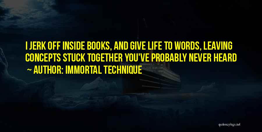 Immortal Technique Quotes: I Jerk Off Inside Books, And Give Life To Words, Leaving Concepts Stuck Together You've Probably Never Heard