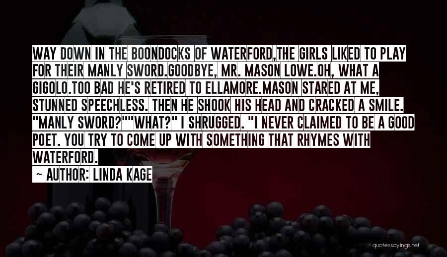 Linda Kage Quotes: Way Down In The Boondocks Of Waterford,the Girls Liked To Play For Their Manly Sword.goodbye, Mr. Mason Lowe.oh, What A