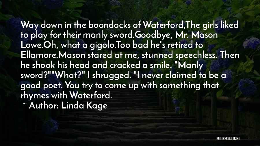 Linda Kage Quotes: Way Down In The Boondocks Of Waterford,the Girls Liked To Play For Their Manly Sword.goodbye, Mr. Mason Lowe.oh, What A