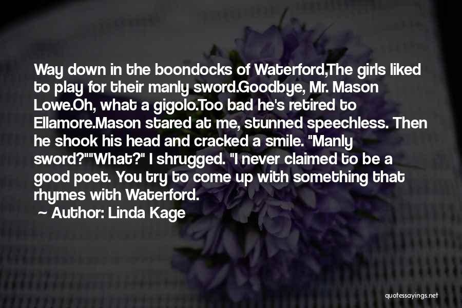 Linda Kage Quotes: Way Down In The Boondocks Of Waterford,the Girls Liked To Play For Their Manly Sword.goodbye, Mr. Mason Lowe.oh, What A