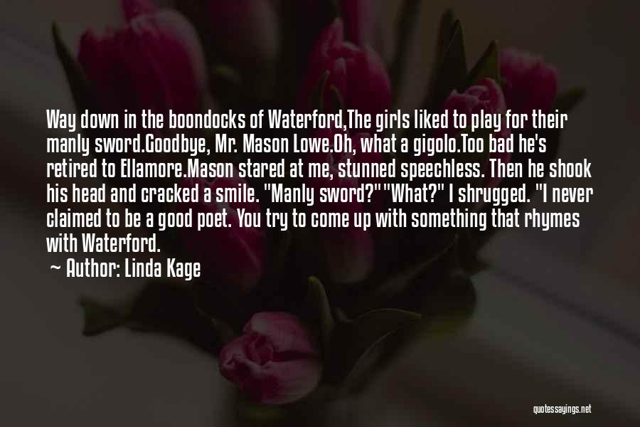 Linda Kage Quotes: Way Down In The Boondocks Of Waterford,the Girls Liked To Play For Their Manly Sword.goodbye, Mr. Mason Lowe.oh, What A