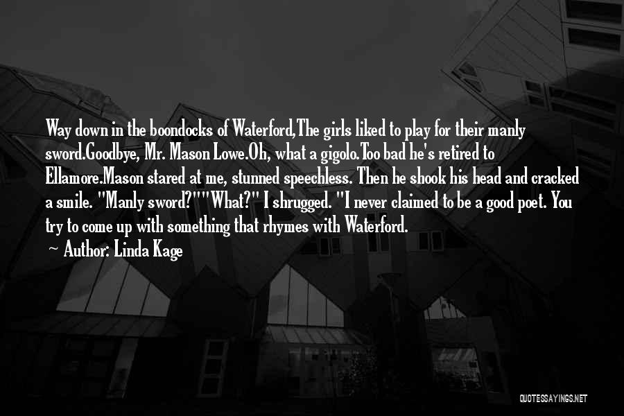 Linda Kage Quotes: Way Down In The Boondocks Of Waterford,the Girls Liked To Play For Their Manly Sword.goodbye, Mr. Mason Lowe.oh, What A