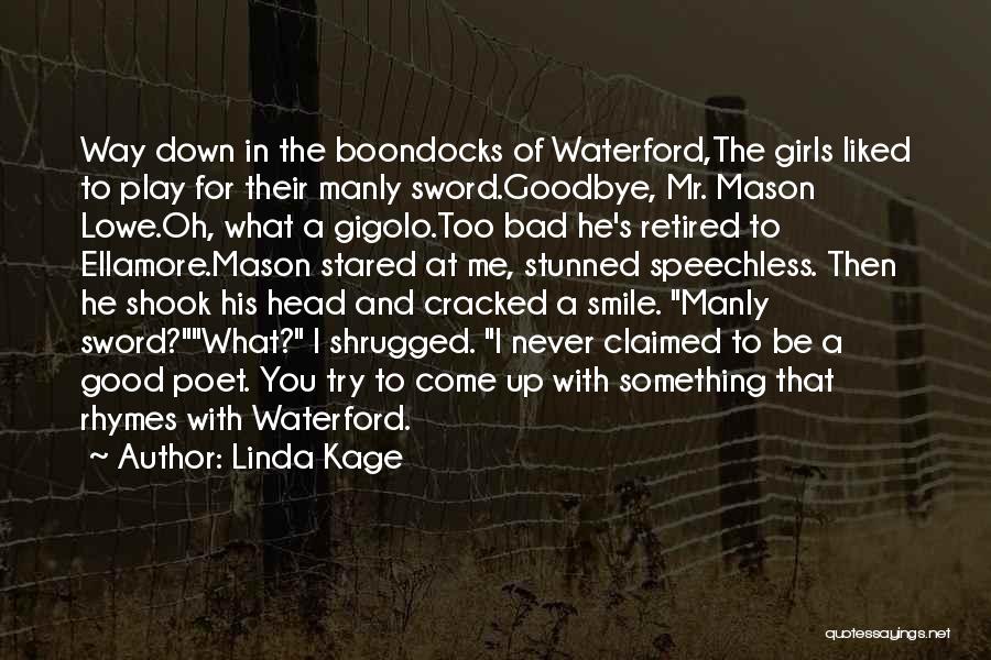 Linda Kage Quotes: Way Down In The Boondocks Of Waterford,the Girls Liked To Play For Their Manly Sword.goodbye, Mr. Mason Lowe.oh, What A