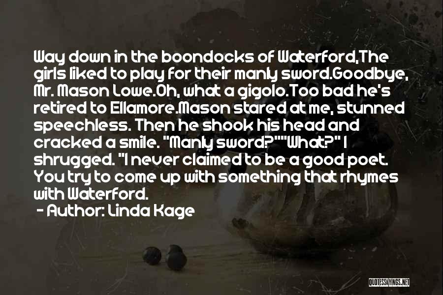 Linda Kage Quotes: Way Down In The Boondocks Of Waterford,the Girls Liked To Play For Their Manly Sword.goodbye, Mr. Mason Lowe.oh, What A
