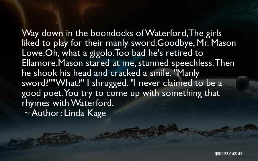 Linda Kage Quotes: Way Down In The Boondocks Of Waterford,the Girls Liked To Play For Their Manly Sword.goodbye, Mr. Mason Lowe.oh, What A