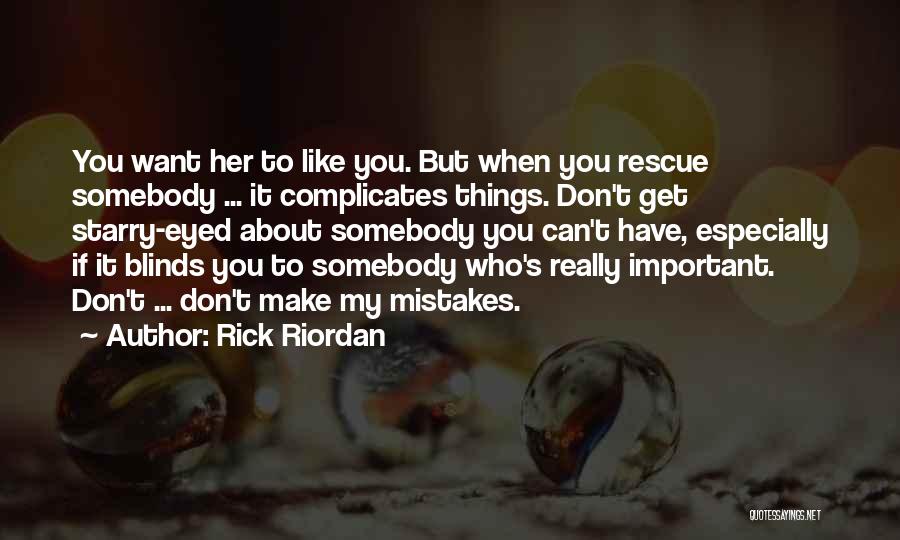 Rick Riordan Quotes: You Want Her To Like You. But When You Rescue Somebody ... It Complicates Things. Don't Get Starry-eyed About Somebody