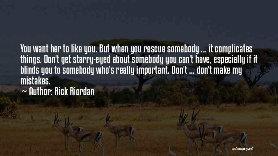 Rick Riordan Quotes: You Want Her To Like You. But When You Rescue Somebody ... It Complicates Things. Don't Get Starry-eyed About Somebody