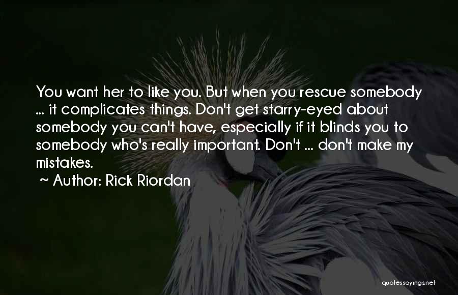 Rick Riordan Quotes: You Want Her To Like You. But When You Rescue Somebody ... It Complicates Things. Don't Get Starry-eyed About Somebody