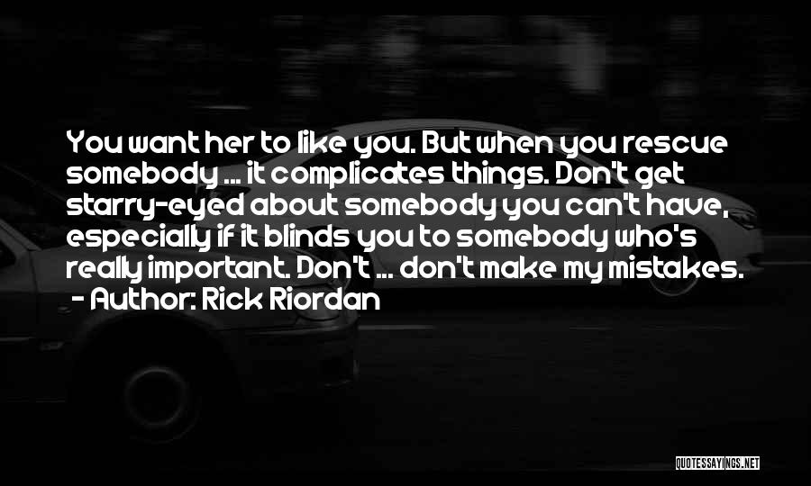 Rick Riordan Quotes: You Want Her To Like You. But When You Rescue Somebody ... It Complicates Things. Don't Get Starry-eyed About Somebody