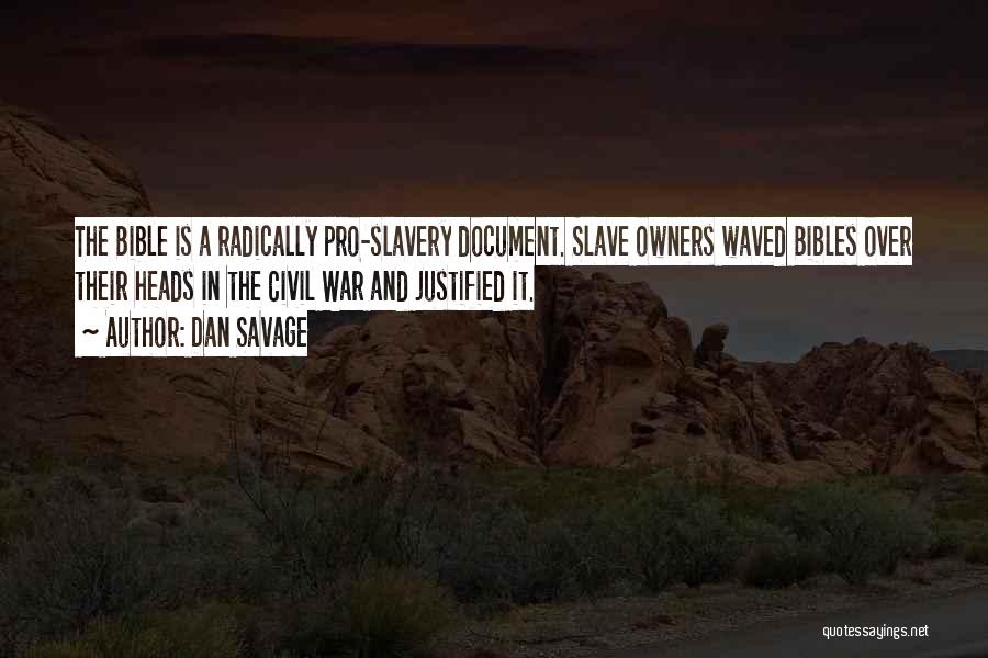 Dan Savage Quotes: The Bible Is A Radically Pro-slavery Document. Slave Owners Waved Bibles Over Their Heads In The Civil War And Justified