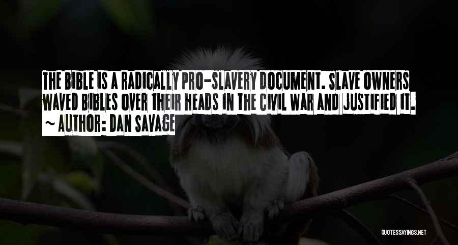 Dan Savage Quotes: The Bible Is A Radically Pro-slavery Document. Slave Owners Waved Bibles Over Their Heads In The Civil War And Justified