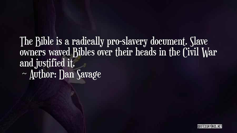 Dan Savage Quotes: The Bible Is A Radically Pro-slavery Document. Slave Owners Waved Bibles Over Their Heads In The Civil War And Justified